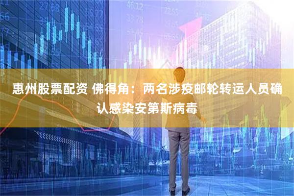 惠州股票配资 佛得角：两名涉疫邮轮转运人员确认感染安第斯病毒