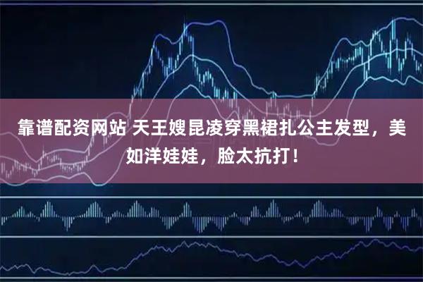 靠谱配资网站 天王嫂昆凌穿黑裙扎公主发型，美如洋娃娃，脸太抗打！